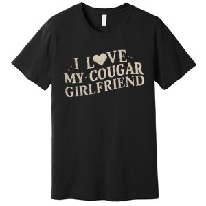 I Love My Cougar Girlfriend Funny And Bold Design Premium T-Shirt