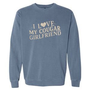 I Love My Cougar Girlfriend Funny And Bold Design Garment-Dyed Sweatshirt