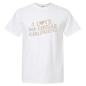 I Love My Cougar Girlfriend Funny And Bold Design Garment-Dyed Heavyweight T-Shirt