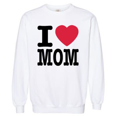 I Love Mom Gift Garment-Dyed Sweatshirt