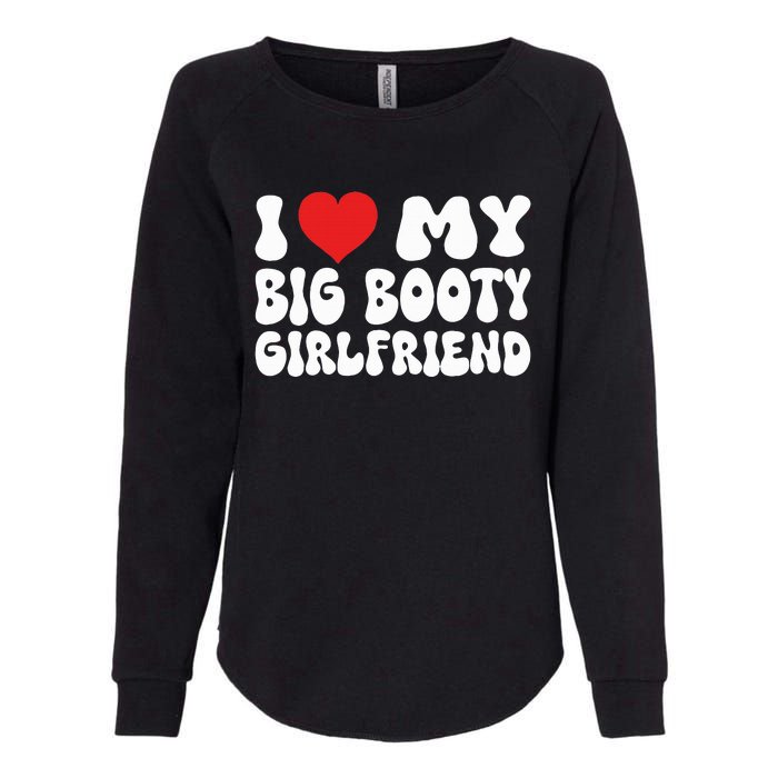 I Love My Big Booty Girlfriend I Heart My Girlfriend  Womens California Wash Sweatshirt