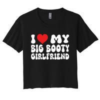 I Love My Big Booty Girlfriend I Heart My Girlfriend  Women's Crop Top Tee