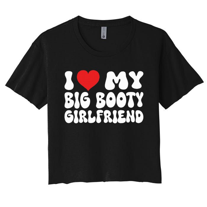 I Love My Big Booty Girlfriend I Heart My Girlfriend  Women's Crop Top Tee