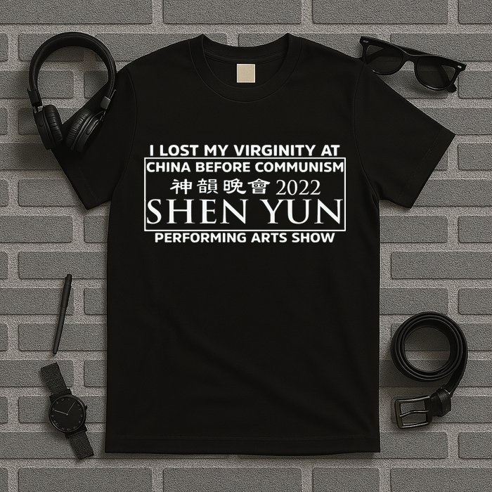 I Lost My Virginity At China Before Communism Shen Yun Performing Arts Show T-Shirt