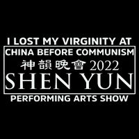 I Lost My Virginity At China Before Communism Shen Yun Performing Arts Show T-Shirt