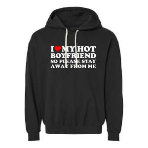 I Love My Boyfriend I Love My Hot Boyfriend So Stay Away Garment-Dyed Fleece Hoodie