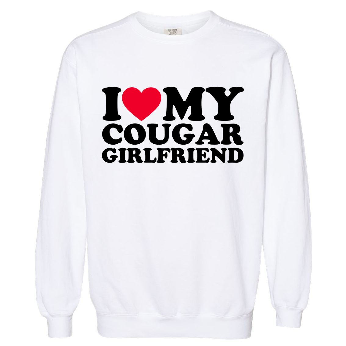 I Love My Cougar Girlfriend GF I Heart My Cougar Girlfriend Garment-Dyed Sweatshirt