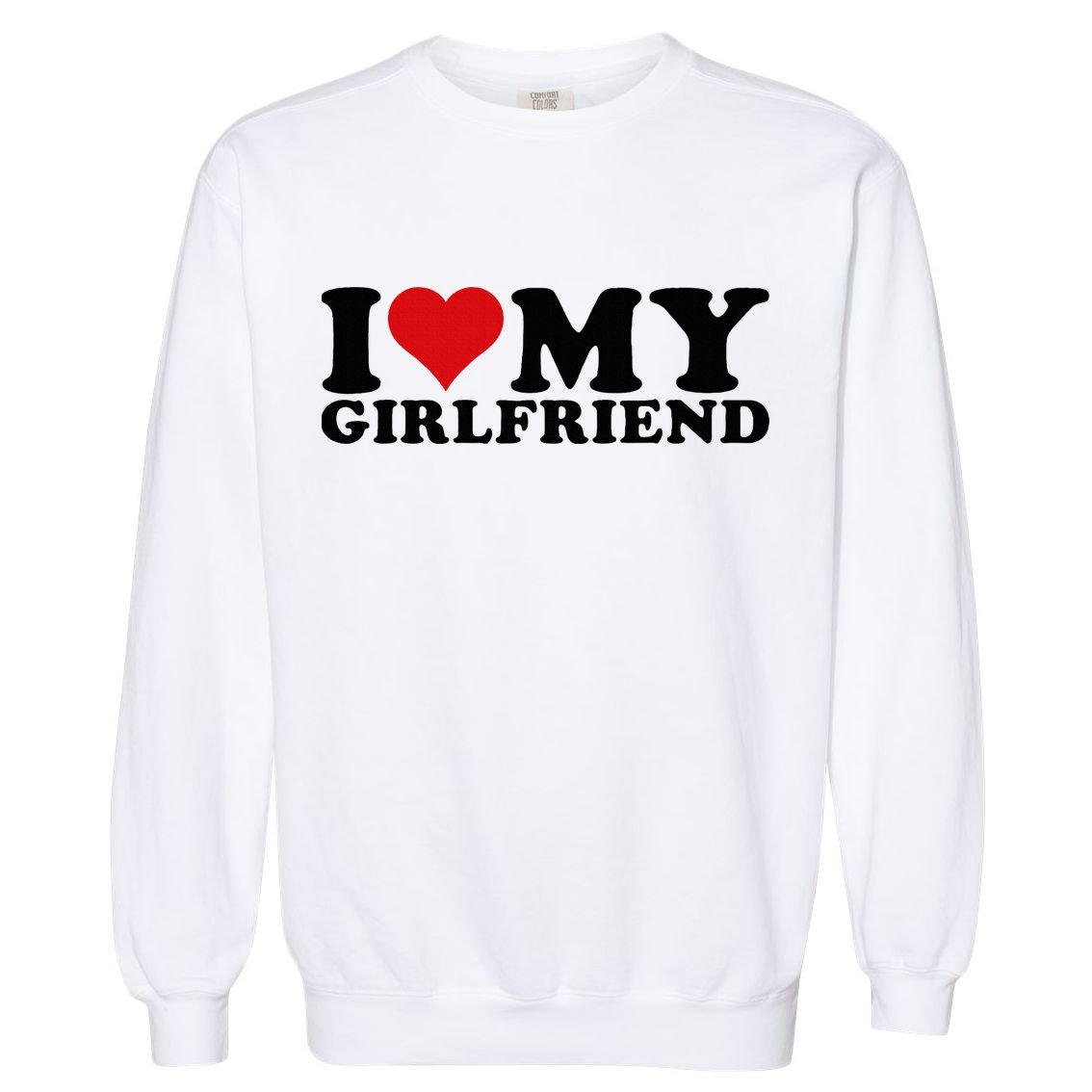I Love My Girlfriend Gf I Heart My Girlfriend GF White  Garment-Dyed Sweatshirt