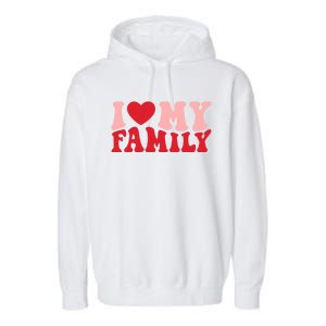 I Love My Family Groovy Retro Happy Valentine's Day Gift Garment-Dyed Fleece Hoodie