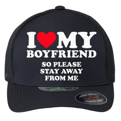 I Love My Boyfriend I Love My Boyfriend So Stay Away Flexfit Unipanel Trucker Cap