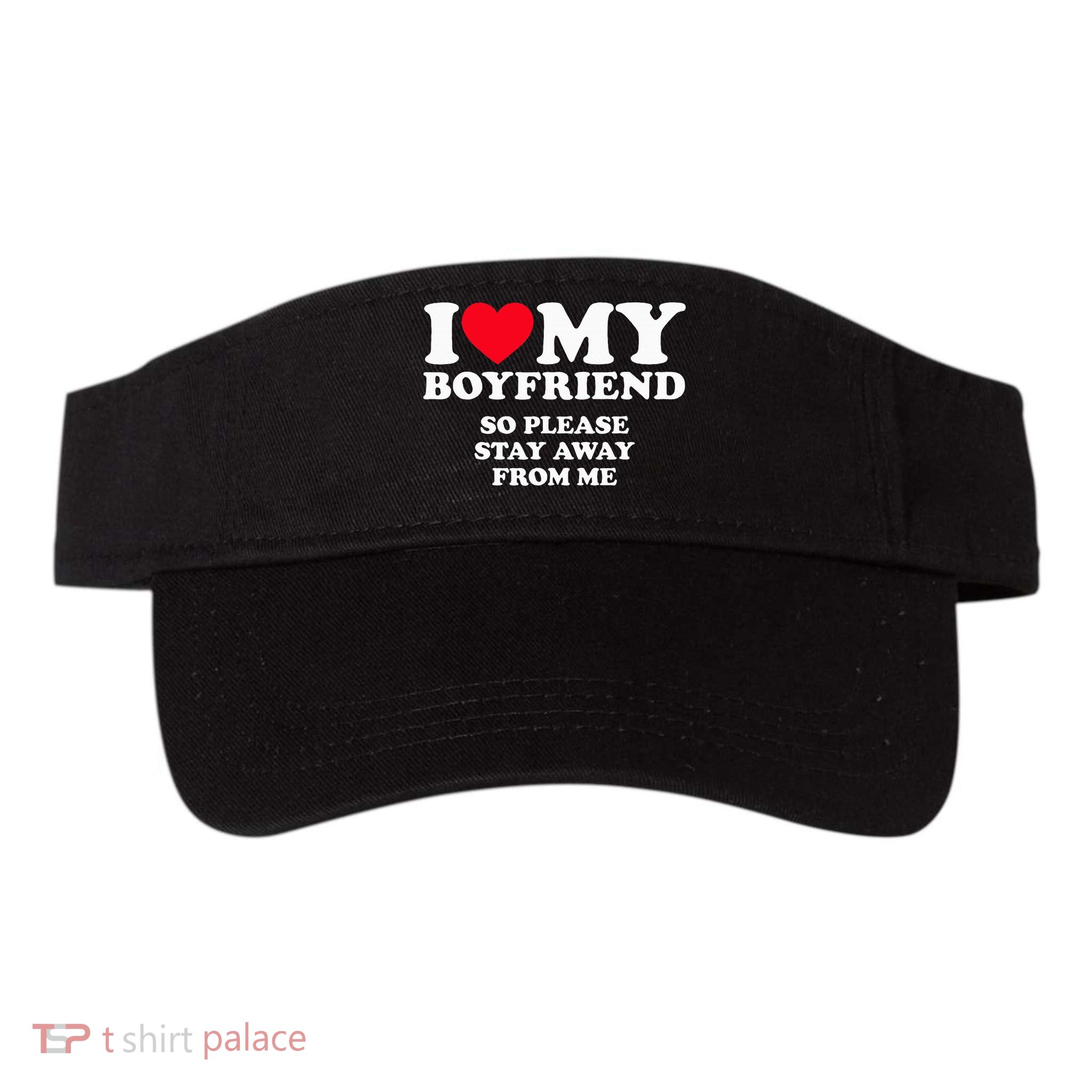 I Love My Boyfriend I Love My Boyfriend So Stay Away Visor