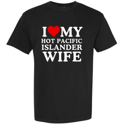 I Love My Hot Pacific Islander Wife I Love My Hot Wife I Heart Pacific Islander Garment-Dyed Heavyweight T-Shirt