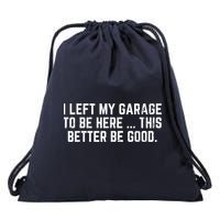 I Left My Garage To Be Here This Better Good Mechanic Car Drawstring Bag