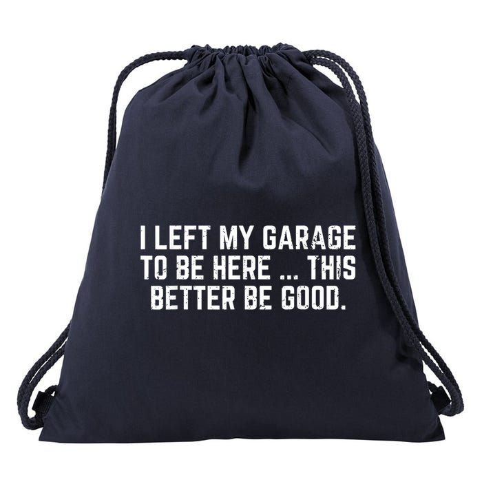 I Left My Garage To Be Here This Better Good Mechanic Car Drawstring Bag
