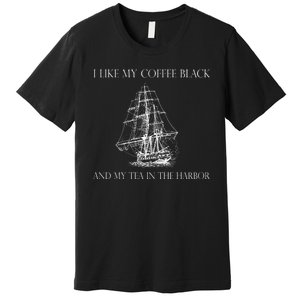 I Like My Coffee Black And My Tea In The Harbor Premium T-Shirt