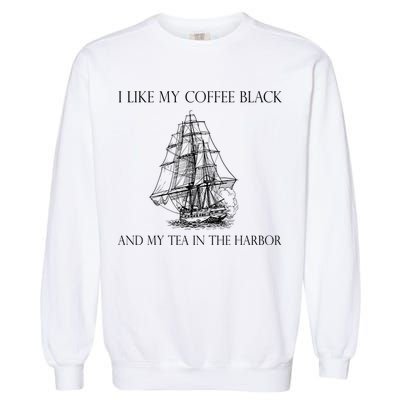 I Like My Coffee Black And My Tea In The Harbor Garment-Dyed Sweatshirt