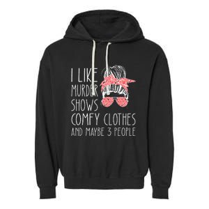 I Like Murder Shows Comfy Clothes And Maybe 3 People Garment-Dyed Fleece Hoodie