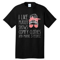 I Like Murder Shows Comfy Clothes And Maybe 3 People Tall T-Shirt