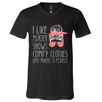 I Like Murder Shows Comfy Clothes And Maybe 3 People V-Neck T-Shirt