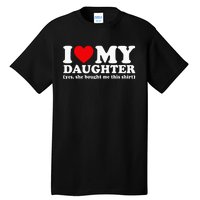 I Love My Daughter Yes She Bought Me This Tall T-Shirt