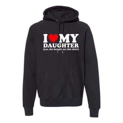 I Love My Daughter Yes She Bought Me This Premium Hoodie