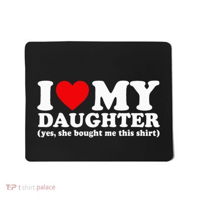 I Love My Daughter Yes She Bought Me This Mousepad