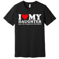 I Love My Daughter Yes She Bought Me This Premium T-Shirt