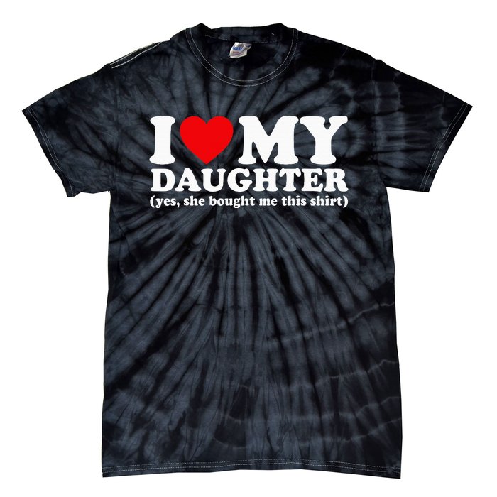 I Love My Daughter Yes She Bought Me This Tie-Dye T-Shirt