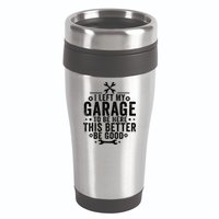 I Left My Garage To Be Here This Better Good Mechanic Car  16oz Travel Tumbler