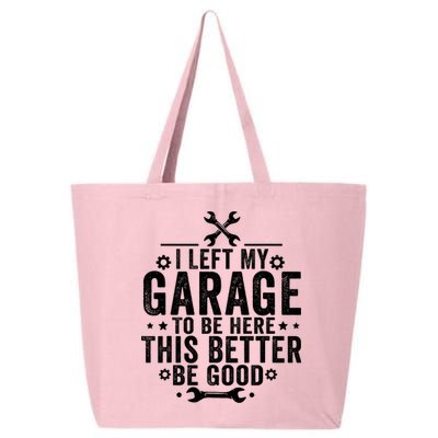I Left My Garage To Be Here This Better Good Mechanic Car  25L Jumbo Tote