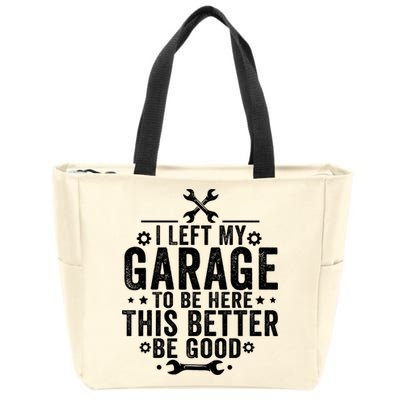 I Left My Garage To Be Here This Better Good Mechanic Car  Zip Tote Bag