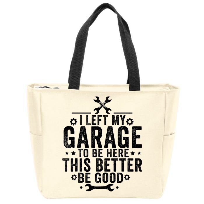 I Left My Garage To Be Here This Better Good Mechanic Car  Zip Tote Bag