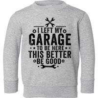 I Left My Garage To Be Here This Better Good Mechanic Car  Toddler Sweatshirt