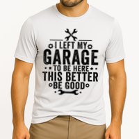 I Left My Garage To Be Here This Better Good Mechanic Car  Cooling Performance Crew T-Shirt