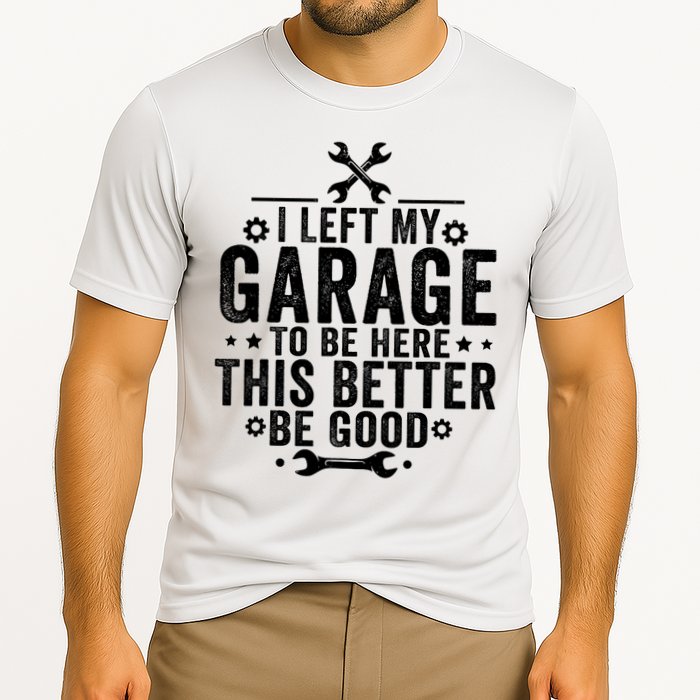 I Left My Garage To Be Here This Better Good Mechanic Car  Cooling Performance Crew T-Shirt
