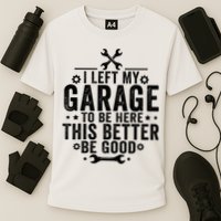 I Left My Garage To Be Here This Better Good Mechanic Car  Cooling Performance Crew T-Shirt