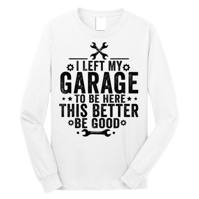 I Left My Garage To Be Here This Better Good Mechanic Car  Long Sleeve Shirt