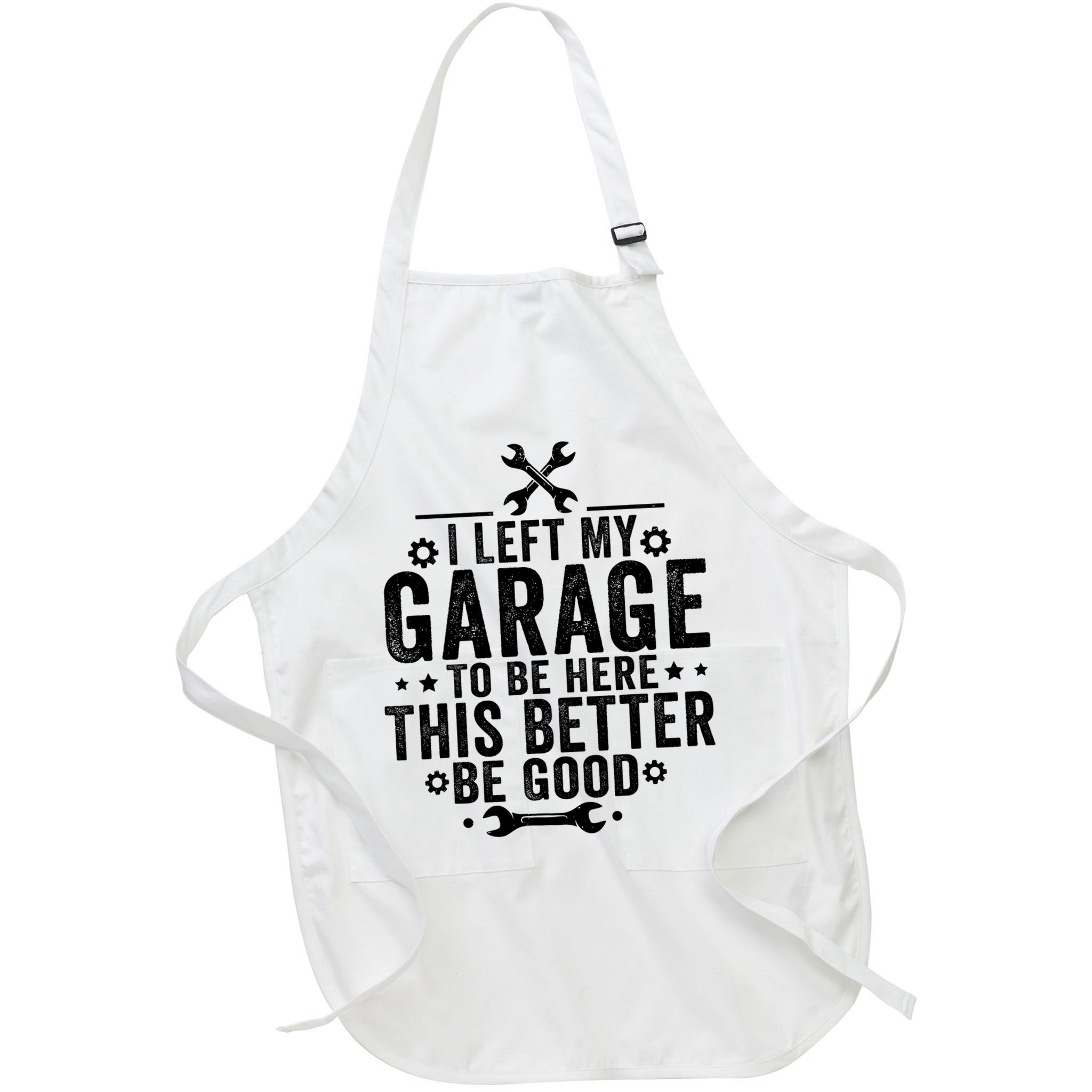 I Left My Garage To Be Here This Better Good Mechanic Car  Apron