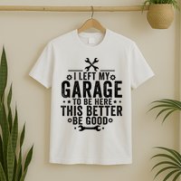I Left My Garage To Be Here This Better Good Mechanic Car  T-Shirt