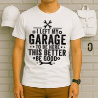I Left My Garage To Be Here This Better Good Mechanic Car  T-Shirt