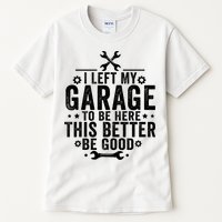 I Left My Garage To Be Here This Better Good Mechanic Car  Tall T-Shirt