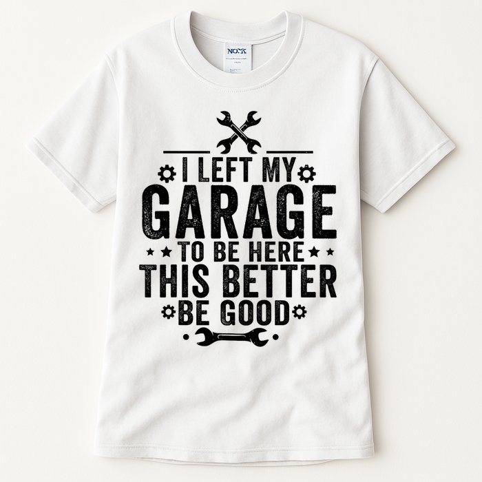I Left My Garage To Be Here This Better Good Mechanic Car  Tall T-Shirt