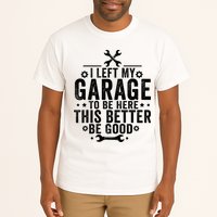 I Left My Garage To Be Here This Better Good Mechanic Car  Tall T-Shirt