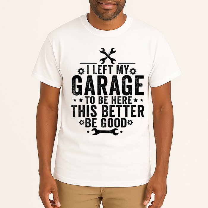 I Left My Garage To Be Here This Better Good Mechanic Car  Tall T-Shirt