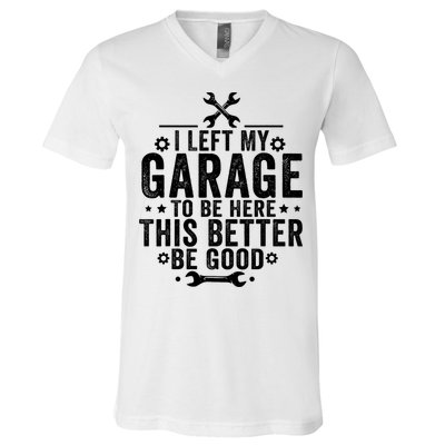 I Left My Garage To Be Here This Better Good Mechanic Car  V-Neck T-Shirt