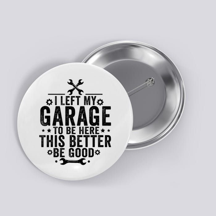 I Left My Garage To Be Here This Better Good Mechanic Car  Button