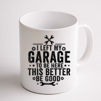 I Left My Garage To Be Here This Better Good Mechanic Car  Mug