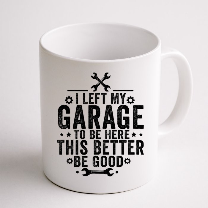 I Left My Garage To Be Here This Better Good Mechanic Car  Mug