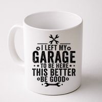 I Left My Garage To Be Here This Better Good Mechanic Car  Mug