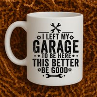 I Left My Garage To Be Here This Better Good Mechanic Car  Mug